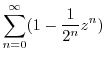 $\displaystyle \sum_{n=0}^{\infty}(1 - \frac{1}{2^{n}}z^{n})$