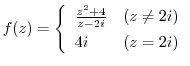 $f(z) = \left\{\begin{array}{ll}
\frac{z^2 + 4}{z - 2i} & (z \neq 2i)\\
4i & (z = 2i)
\end{array}\right.$