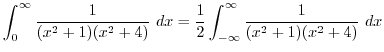 $\displaystyle \int_{0}^{\infty}\frac{1}{(x^2 + 1)(x^2 + 4)} dx = \frac{1}{2}\int_{-\infty}^{\infty}\frac{1}{(x^2 + 1)(x^2 + 4)} dx$