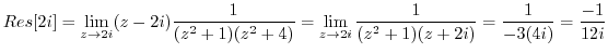 $\displaystyle Res[2i] = \lim_{z \to 2i}(z - 2i)\frac{1}{(z^2 + 1)(z^2 + 4)} = \lim_{z \to 2i}\frac{1}{(z^2 + 1)(z + 2i)} = \frac{1}{-3(4i)} = \frac{-1}{12i}$