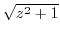 $\sqrt{z^2 + 1}$