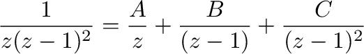 $\displaystyle \frac{1}{z(z-1)^{2}} = \frac{A}{z} + \frac{B}{(z-1)} + \frac{C}{(z-1)^{2}}$