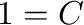 $\displaystyle 1 = C$
