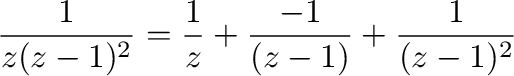 $\displaystyle \frac{1}{z(z-1)^{2}} = \frac{1}{z} + \frac{-1}{(z-1)} + \frac{1}{(z-1)^{2}}$