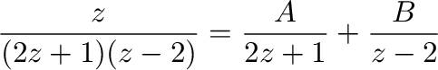 $\displaystyle \frac{z}{(2z+1)(z-2)} = \frac{A}{2z+1} + \frac{B}{z-2}$