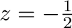 $z=-\frac{1}{2}$