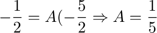 $\displaystyle -\frac{1}{2} = A(-\frac{5}{2} \Rightarrow A = \frac{1}{5}$