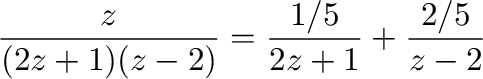 $\displaystyle \frac{z}{(2z+1)(z-2)} = \frac{1/5}{2z+1} + \frac{2/5}{z-2}$
