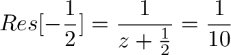 $\displaystyle Res[-\frac{1}{2}] = \frac{1}{z+\frac{1}{2}}の係数 = \frac{1}{10}$