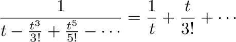 $\displaystyle \frac{1}{t - \frac{t^3}{3!} + \frac{t^5}{5!} - \cdots} = \frac{1}{t} + \frac{t}{3!} + \cdots$