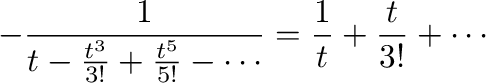 $\displaystyle -\frac{1}{t - \frac{t^3}{3!} + \frac{t^5}{5!} - \cdots} = \frac{1}{t} + \frac{t}{3!} + \cdots$