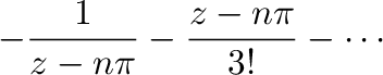 $\displaystyle -\frac{1}{z - n\pi} - \frac{z- n\pi}{3!} - \cdots$