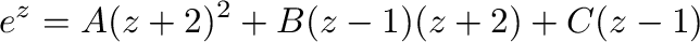 $\displaystyle e^z = A(z+2)^2 + B(z-1)(z+2) + C(z-1)$