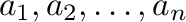 $a_{1},a_{2},\ldots,a_{n}$