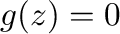 $g(z) = 0$
