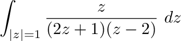 $\displaystyle \int_{\vert z\vert=1}\frac{z}{(2z+1)(z-2)}\ dz$