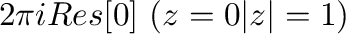 $\displaystyle 2\pi i Res[0] \ (z=0だけ\vert z\vert = 1に含まれる)$