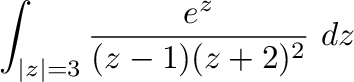 $\displaystyle \int_{\vert z\vert=3}\frac{e^{z}}{(z-1)(z+2)^2}\ dz$