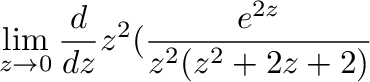$\displaystyle \lim_{z \to 0}\frac{d}{dz}z^{2}(\frac{e^{2z}}{z^2(z^2 + 2z + 2)}$