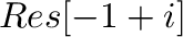 $\displaystyle Res[-1+i]$