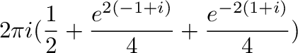 $\displaystyle 2\pi i(\frac{1}{2} + \frac{e^{2(-1+i)}}{4} + \frac{e^{-2(1+i)}}{4})$