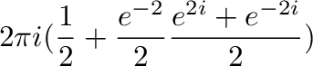 $\displaystyle 2\pi i(\frac{1}{2} + \frac{e^{-2}}{2}\frac{e^{2i}+e^{-2i}}{2})$