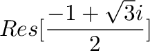 $\displaystyle Res[\frac{-1 + \sqrt{3}i}{2}]$