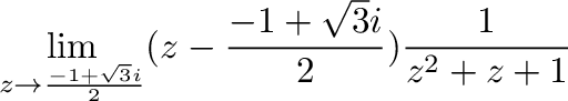 $\displaystyle \lim_{z \to \frac{-1 + \sqrt{3}i}{2}}(z - \frac{-1 + \sqrt{3}i}{2})\frac{1}{z^2 + z + 1}$