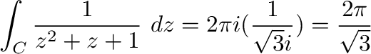$\displaystyle \int_{C}\frac{1}{z^2 + z + 1}\ dz = 2\pi i(\frac{1}{\sqrt{3}i}) = \frac{2\pi}{\sqrt{3}} $