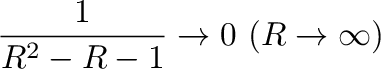 $\displaystyle \frac{1}{R^2 - R -1} \to 0 \ (R \to \infty)$