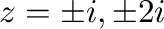 $z = \pm i, \pm 2i$