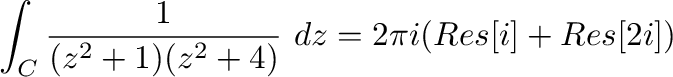 $\displaystyle \int_{C}\frac{1}{(z^2 +1)(z^2 +4)}\ dz = 2\pi i(Res[i] + Res[2i])$