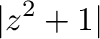 $\displaystyle \vert z^2 + 1\vert$