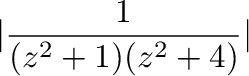 $\displaystyle \vert\frac{1}{(z^2 + 1)(z^2 + 4)}\vert$