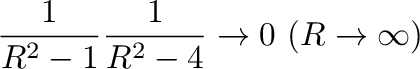 $\displaystyle \frac{1}{R^2 -1}\frac{1}{R^2 - 4} \to 0 \ (R \to \infty)$
