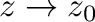 $z \to z_{0}$