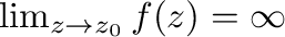 $\lim_{z \to z_{0}}f(z) = \infty$