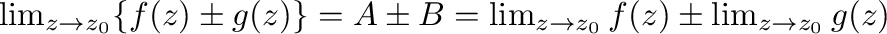 $\lim_{z \to z_{0}}\{f(z) \pm g(z)\} = A \pm B = \lim_{z \to z_{0}}f(z) \pm \lim_{z \to z_{0}}g(z)$