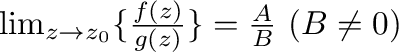 $\lim_{z \to z_{0}}\{\frac{f(z)}{g(z)}\} = \frac{A}{B} \ (B \neq 0)$