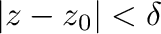 $\vert z - z_{0}\vert < \delta$