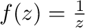 $f(z) = \frac{1}{z}$