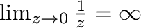 $\lim_{z \to 0}\frac{1}{z} = \infty$