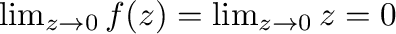 $\lim_{z \to 0}f(z) = \lim_{z \to 0}z = 0$