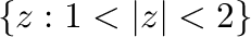 $\{z : 1 < \vert z\vert < 2\}$