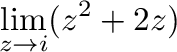 $\displaystyle{\lim_{z \to i}(z^2 + 2z)}$