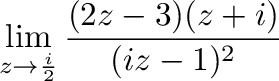$\displaystyle{\lim_{z \to \frac{i}{2}}\frac{(2z-3)(z+i)}{(iz - 1)^2}}$
