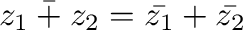 $\bar{z_{1} + z_{2}} = \bar{z_{1}} + \bar{z_{2}}$