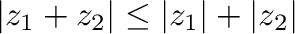 $\vert z_{1} + z_{2}\vert \leq \vert z_{1}\vert + \vert z_{2}\vert$