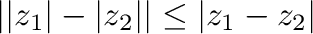 $\vert\vert z_{1}\vert - \vert z_{2}\vert\vert \leq \vert z_{1} - z_{2}\vert$