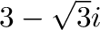 $3 - \sqrt{3}i$